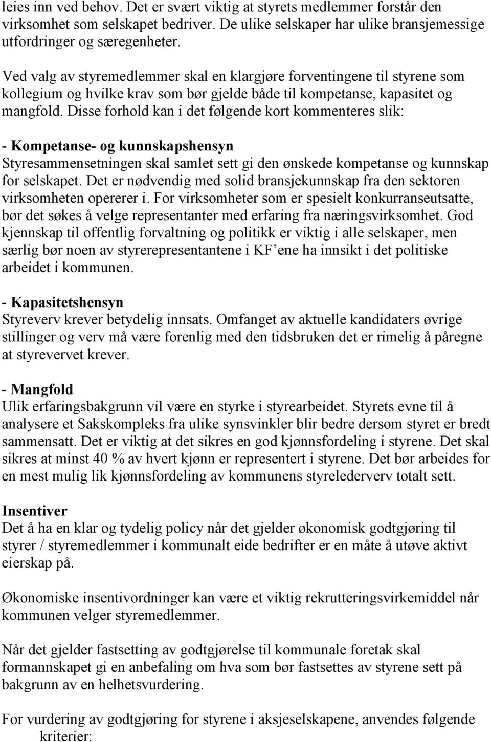 Disse forhold kan i det følgende kort kommenteres slik: - Kompetanse- og kunnskapshensyn Styresammensetningen skal samlet sett gi den ønskede kompetanse og kunnskap for selskapet.