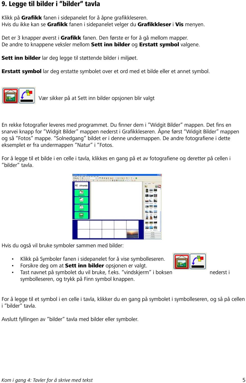 Sett inn bilder lar deg legge til støttende bilder i miljøet. Erstatt symbol lar deg erstatte symbolet over et ord med et bilde eller et annet symbol.