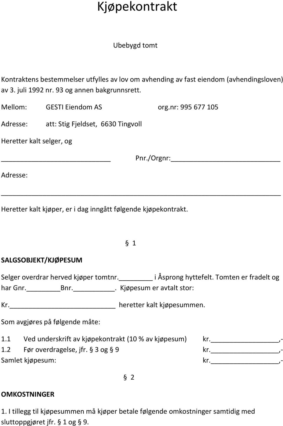 SALGSOBJEKT/KJØPESUM 1 Selger overdrar herved kjøper tomtnr. i Åsprong hyttefelt. Tomten er fradelt og har Gnr. Bnr.. Kjøpesum er avtalt stor: Kr. heretter kalt kjøpesummen.