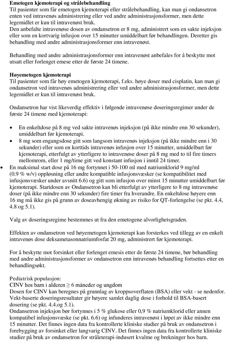 Den anbefalte intravenøse dosen av ondansetron er 8 mg, administrert som en sakte injeksjon eller som en kortvarig infusjon over 15 minutter umiddelbart før behandlingen.