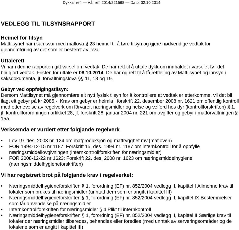 Uttalerett Vi har i denne rapporten gitt varsel om vedtak. De har rett til å uttale dykk om innhaldet i varselet før det blir gjort vedtak. Fristen for uttale er 08.10.2014.