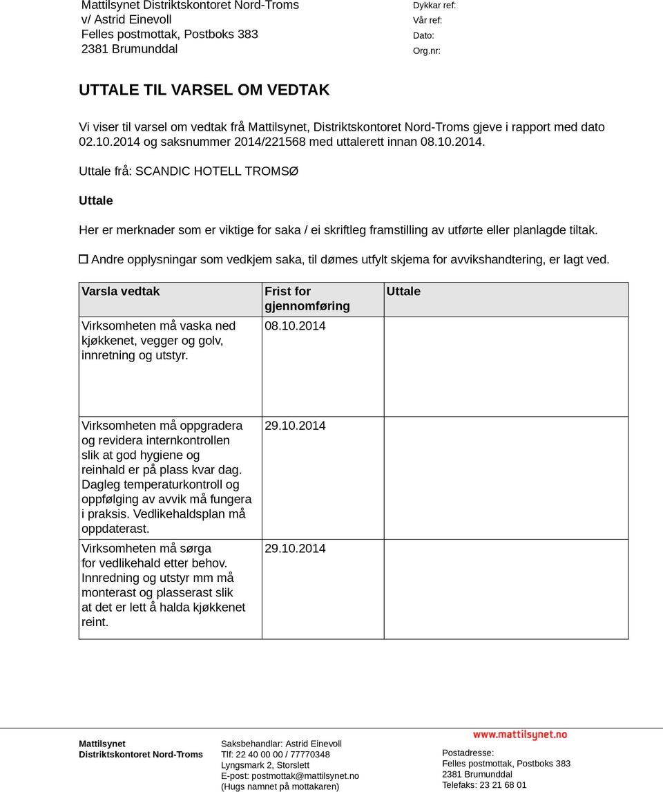 og saksnummer 2014/221568 med uttalerett innan 08.10.2014. Uttale frå: SCANDIC HOTELL TROMSØ Uttale Her er merknader som er viktige for saka / ei skriftleg framstilling av utførte eller planlagde tiltak.