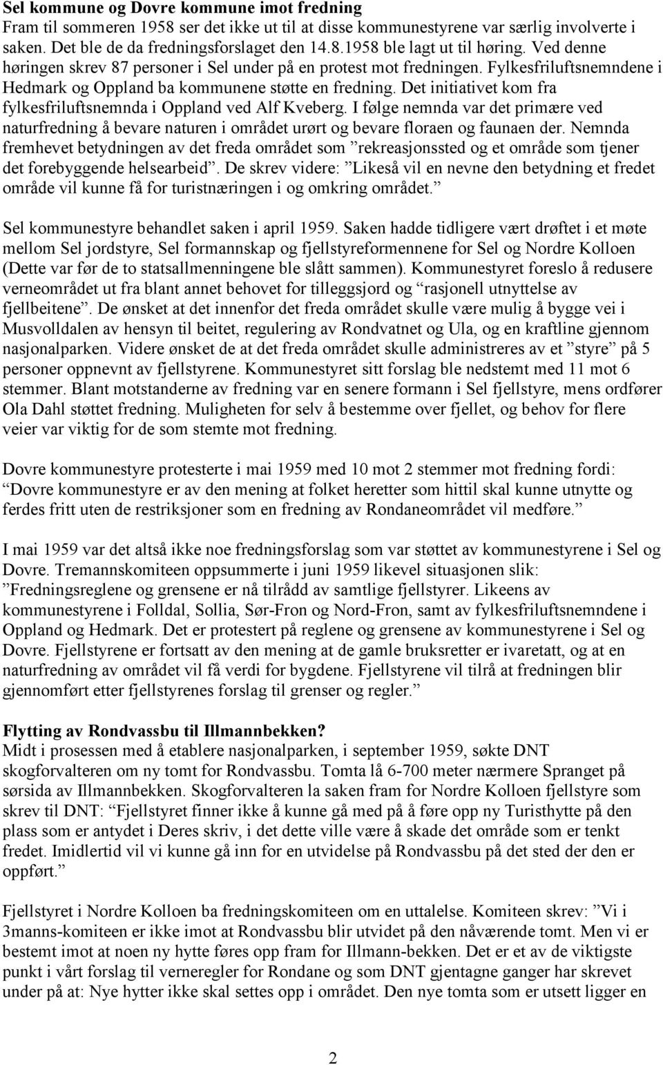 Det initiativet kom fra fylkesfriluftsnemnda i Oppland ved Alf Kveberg. I følge nemnda var det primære ved naturfredning å bevare naturen i området urørt og bevare floraen og faunaen der.