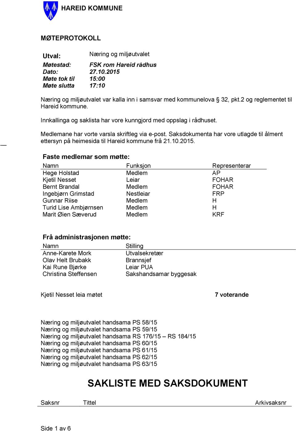 Innkallinga og saklista har vore kunngjord med oppslag i rådhuset. Medlemane har vorte varsla skriftleg via e-post.