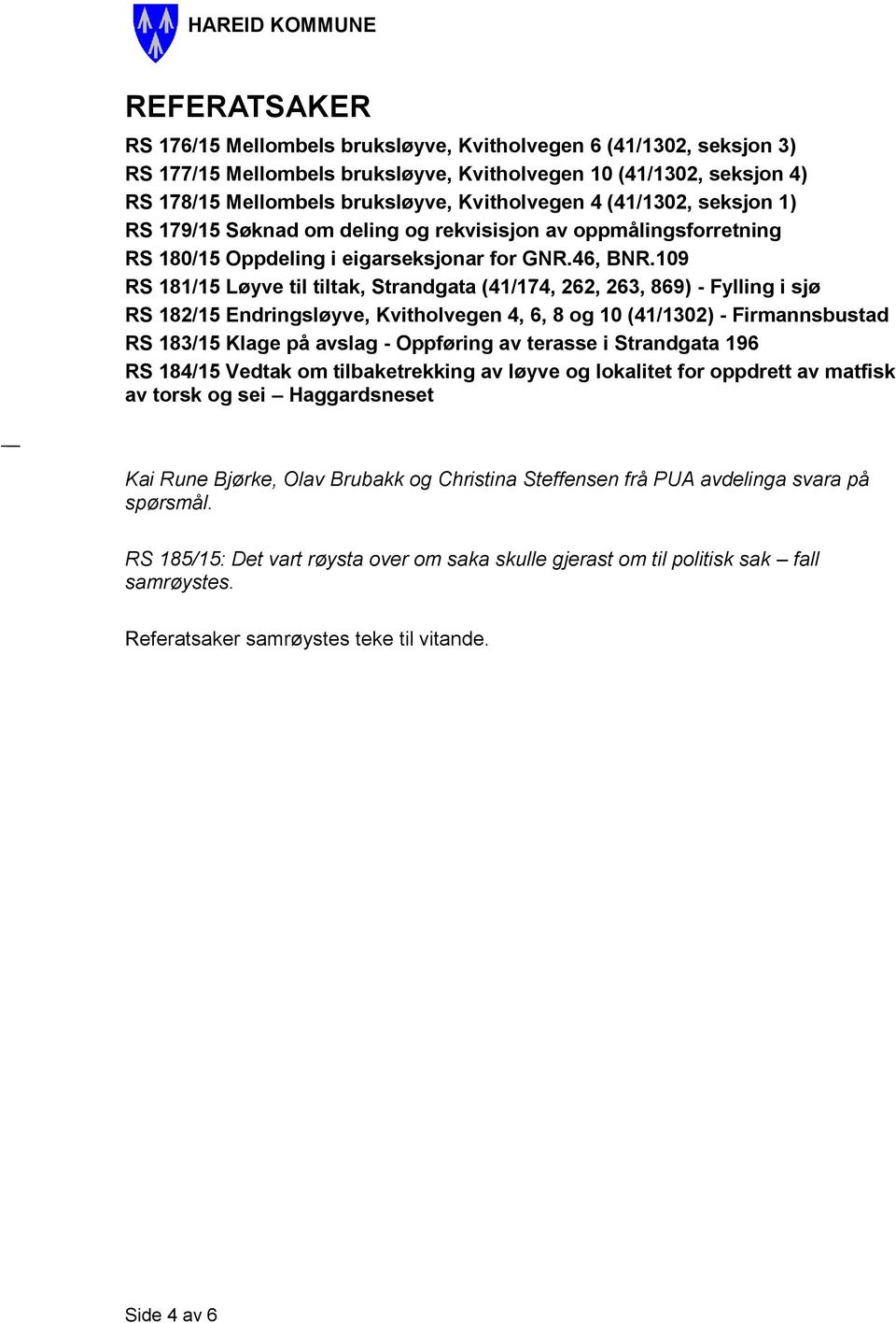 109 RS 181/15 Løyve til tiltak, Strandgata (41/174, 262, 263, 869) - Fylling i sjø RS 182/15 Endringsløyve, Kvitholvegen 4, 6, 8 og 10 (41/1302) - Firmannsbustad RS 183/15 Klage på avslag - Oppføring