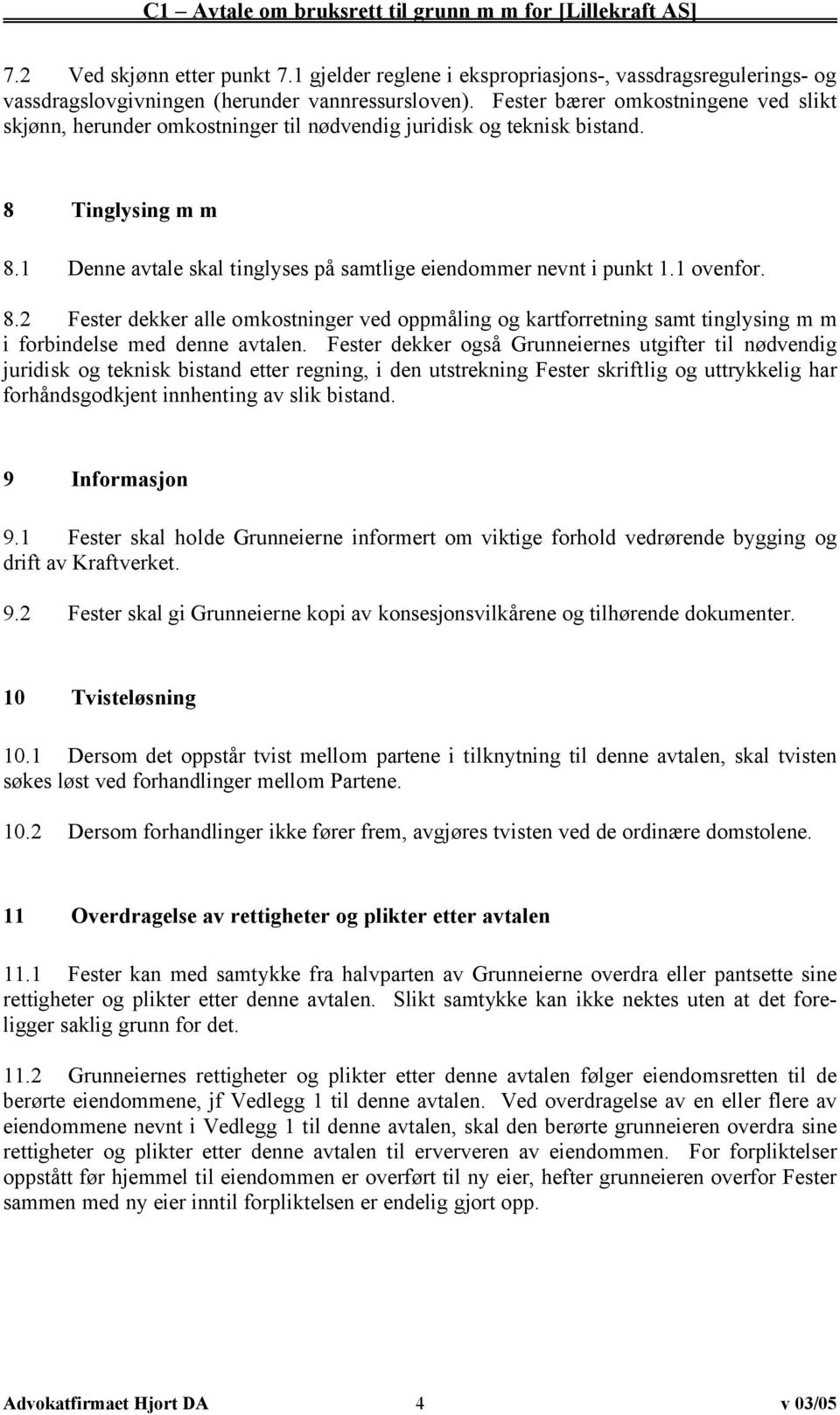 1 ovenfor. 8.2 Fester dekker alle omkostninger ved oppmåling og kartforretning samt tinglysing m m i forbindelse med denne avtalen.