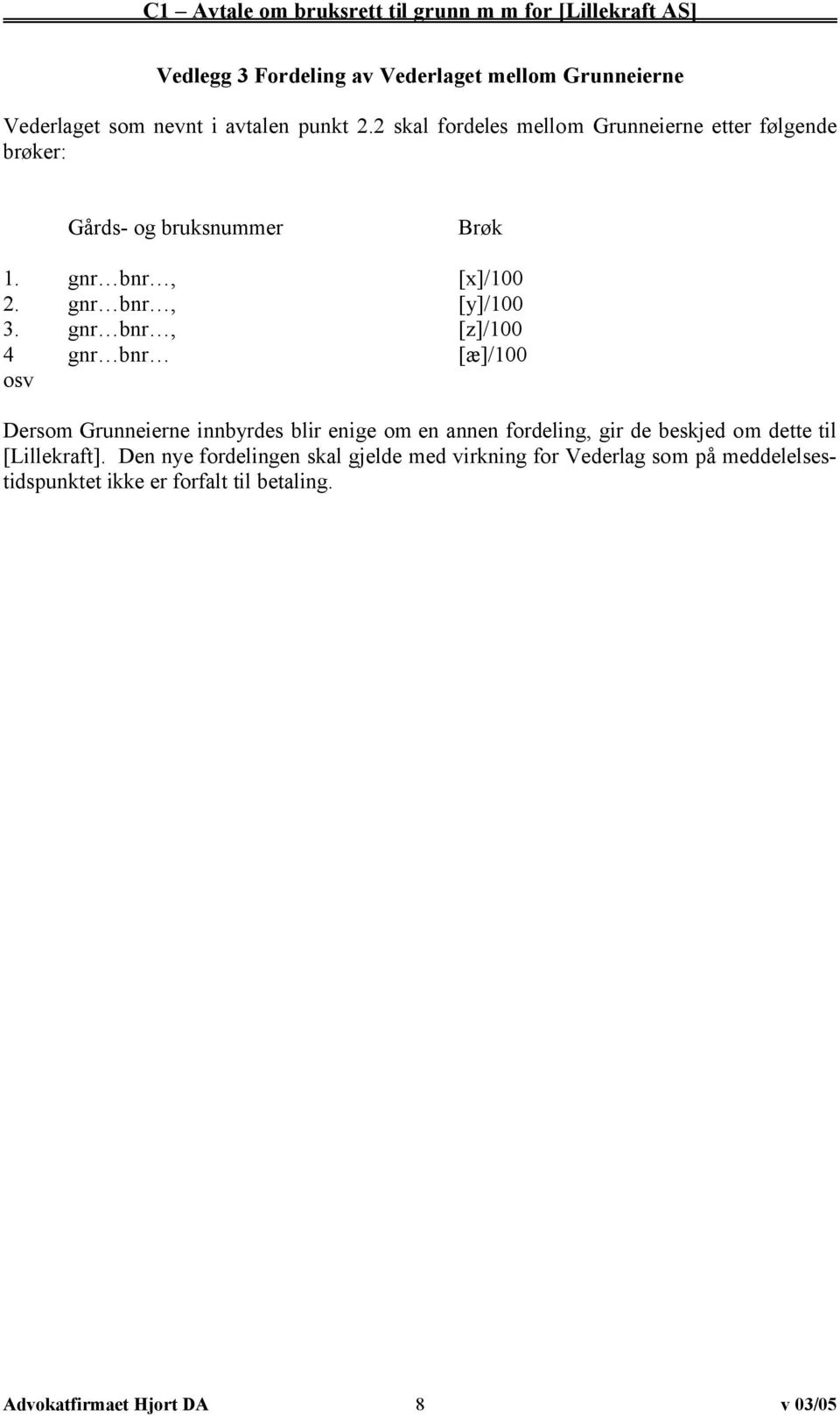 gnr bnr, [z]/100 4 gnr bnr [æ]/100 osv Dersom Grunneierne innbyrdes blir enige om en annen fordeling, gir de beskjed om dette