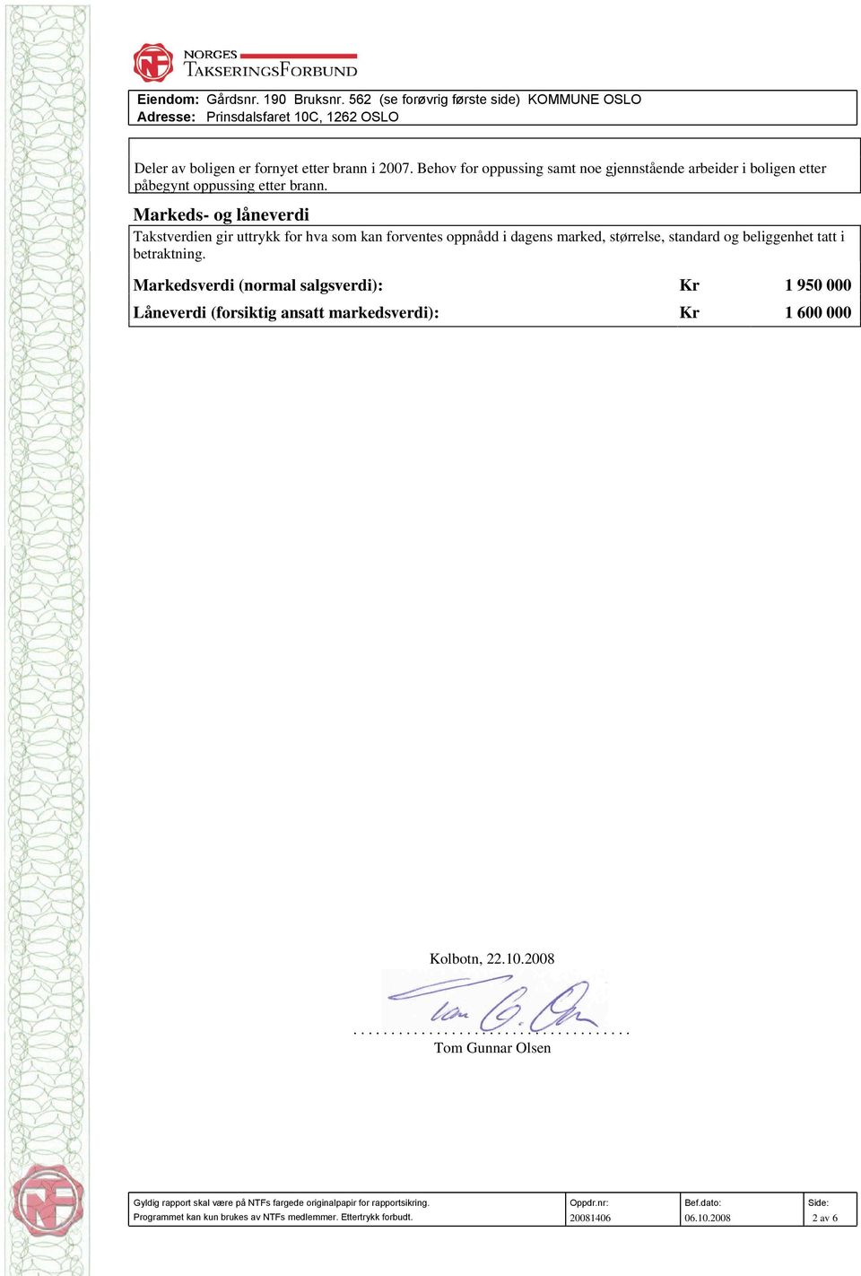 Markeds- og låneverdi Takstverdien gir uttrykk for hva som kan forventes oppnådd i dagens marked, størrelse, standard og beliggenhet tatt i