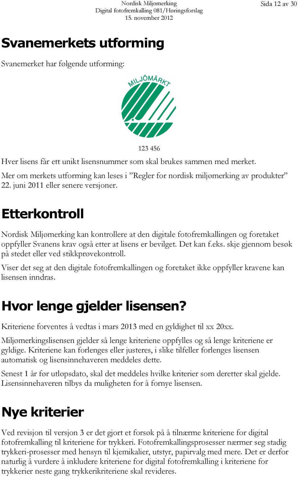 Etterkontroll Nordisk Miljømerking kan kontrollere at den digitale fotofremkallingen og foretaket oppfyller Svanens krav også etter at lisens er bevilget. Det kan f.eks.