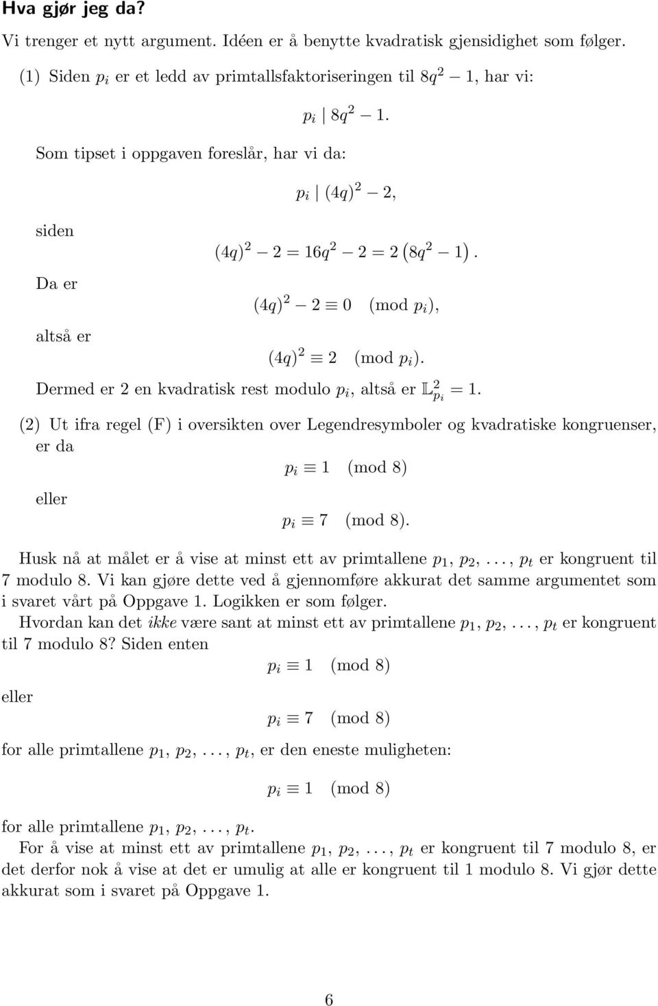 Dermed er 2 en kvadratisk rest modulo p i, altså er L 2 p i = 1. (2) Ut ifra regel (F) i oversikten over Legendresymboler og kvadratiske kongruenser, er da p i 1 (mod 8) eller p i 7 (mod 8).