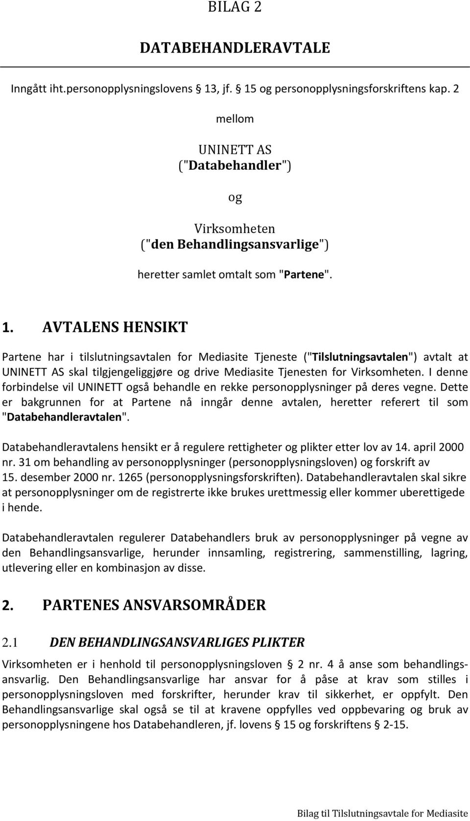 AVTALENS HENSIKT Partene har i tilslutningsavtalen for Mediasite Tjeneste ("Tilslutningsavtalen") avtalt at UNINETT AS skal tilgjengeliggjøre og drive Mediasite Tjenesten for Virksomheten.