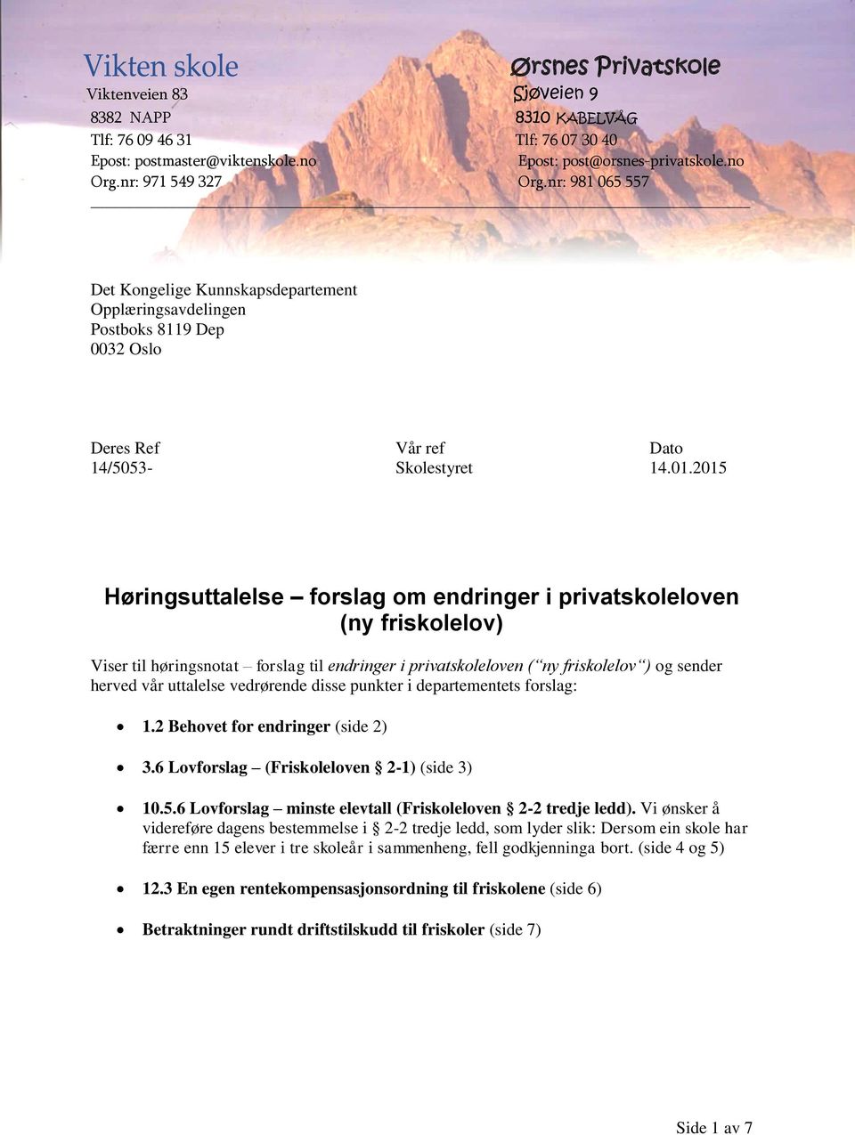 vedrørende disse punkter i departementets forslag: 1.2 Behovet for endringer (side 2) 3.6 Lovforslag (Friskoleloven 2-1) (side 3) 10.5.6 Lovforslag minste elevtall (Friskoleloven 2-2 tredje ledd).