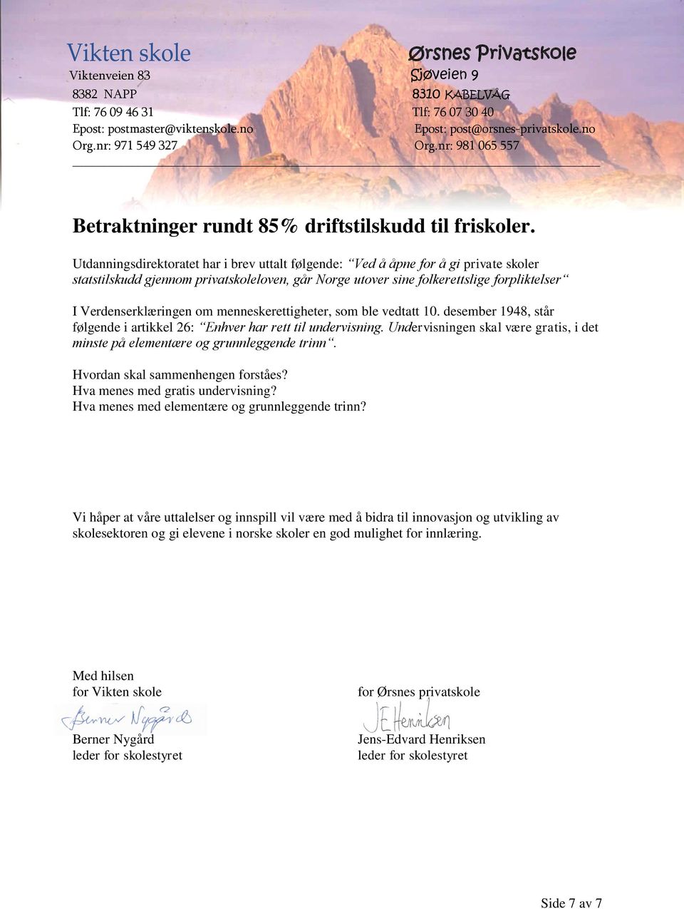 om menneskerettigheter, som ble vedtatt 10. desember 1948, står følgende i artikkel 26: Enhver har rett til undervisning.