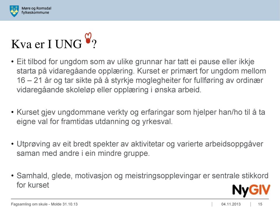 Kurset gjev ungdommane verkty og erfaringar som hjelper han/ho til å ta eigne val for framtidas utdanning og yrkesval.