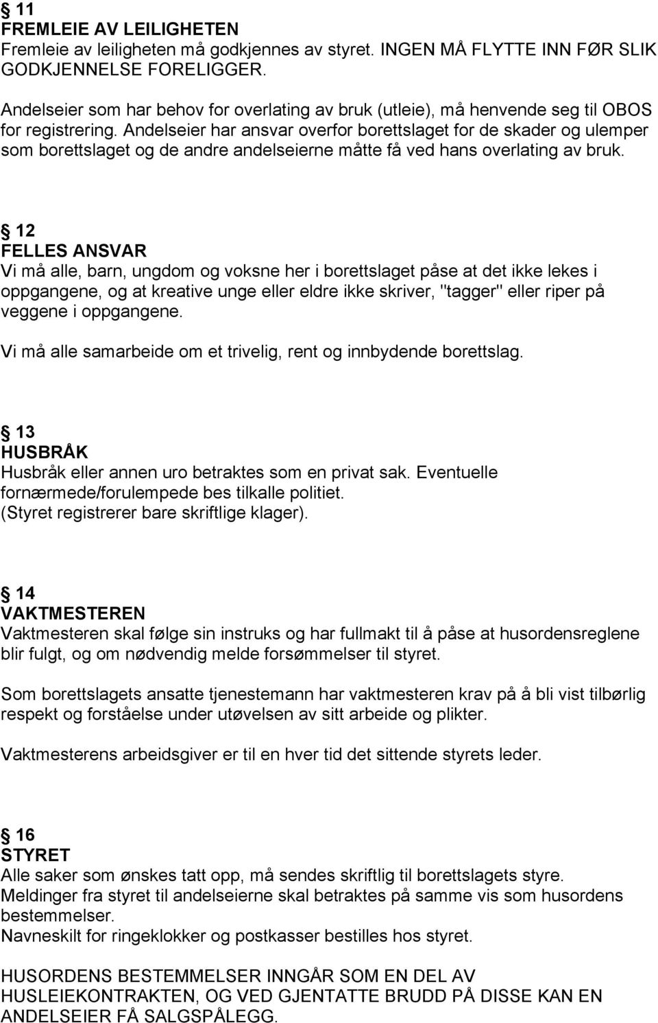 Andelseier har ansvar overfor borettslaget for de skader og ulemper som borettslaget og de andre andelseierne måtte få ved hans overlating av bruk.