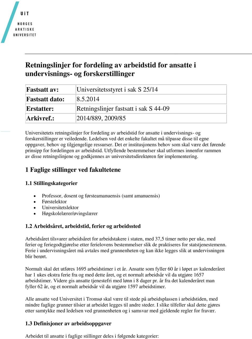 Ledelsen ved det enkelte fakultet må tilpasse disse til egne oppgaver, behov og tilgjengelige ressurser. Det er institusjonens behov som skal være det førende prinsipp for fordelingen av arbeidstid.