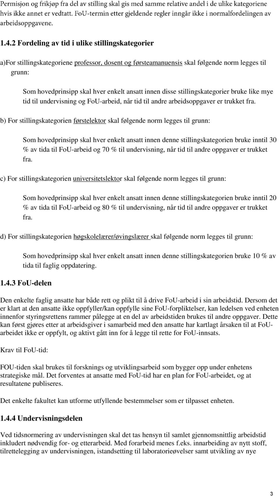 b) For stillingskategorien førstelektor skal følgende norm legges til grunn: Som hovedprinsipp skal hver enkelt ansatt innen denne stillingskategorien bruke inntil 30 % av tida til FoU-arbeid og 70 %