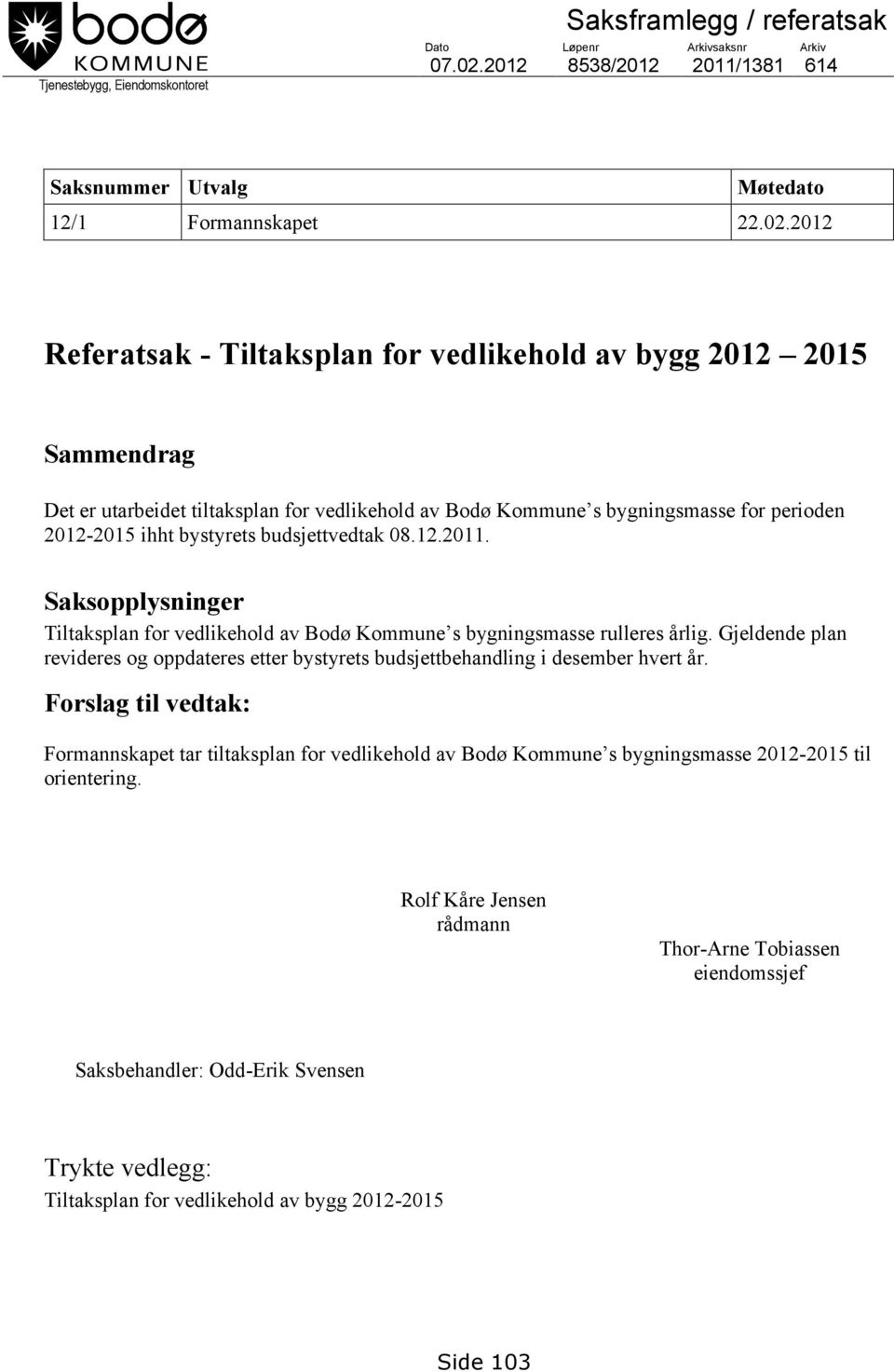 2012 Referatsak - Tiltaksplan for vedlikehold av bygg 2012 2015 Sammendrag Det er utarbeidet tiltaksplan for vedlikehold av Bodø Kommune s bygningsmasse for perioden 2012-2015 ihht bystyrets