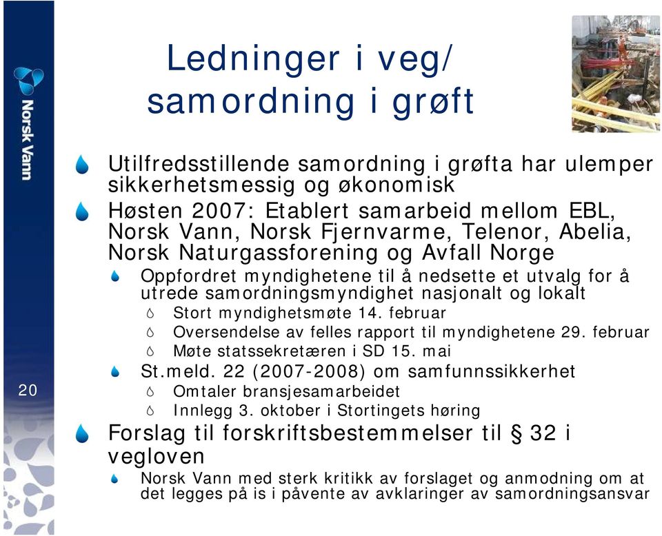 14. februar Oversendelse av felles rapport til myndighetene 29. februar Møte statssekretæren i SD 15. mai St.meld. 22 (2007-2008) om samfunnssikkerhet Omtaler bransjesamarbeidet Innlegg 3.