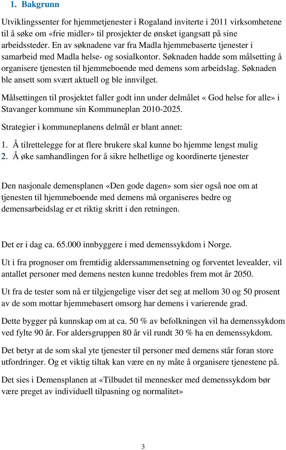 Søknaden ble ansett som svært aktuell og ble innvilget. Målsettingen til prosjektet faller godt inn under delmålet «God helse for alle» i Stavanger kommune sin Kommuneplan 2010-2025.