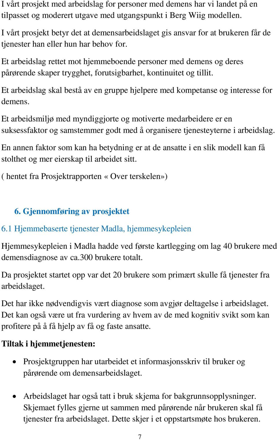 Et arbeidslag rettet mot hjemmeboende personer med demens og deres pårørende skaper trygghet, forutsigbarhet, kontinuitet og tillit.