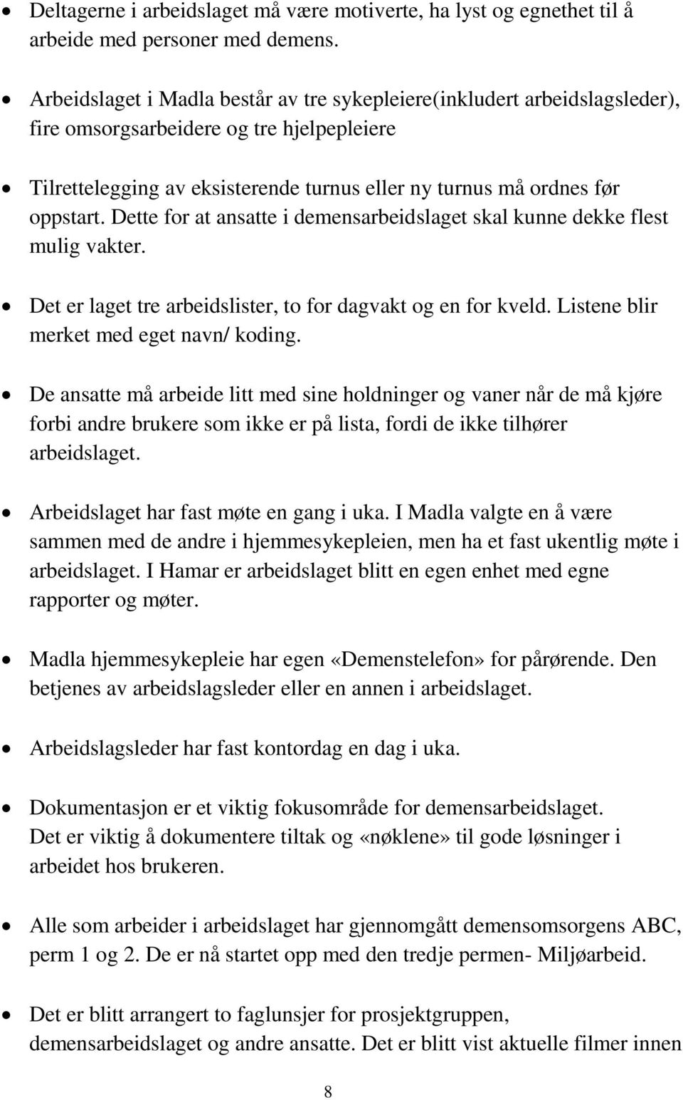 Dette for at ansatte i demensarbeidslaget skal kunne dekke flest mulig vakter. Det er laget tre arbeidslister, to for dagvakt og en for kveld. Listene blir merket med eget navn/ koding.