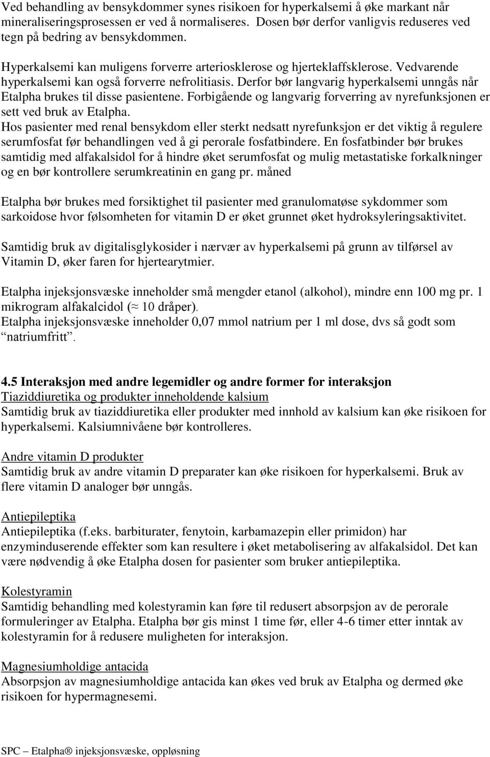 Vedvarende hyperkalsemi kan også forverre nefrolitiasis. Derfor bør langvarig hyperkalsemi unngås når Etalpha brukes til disse pasientene.