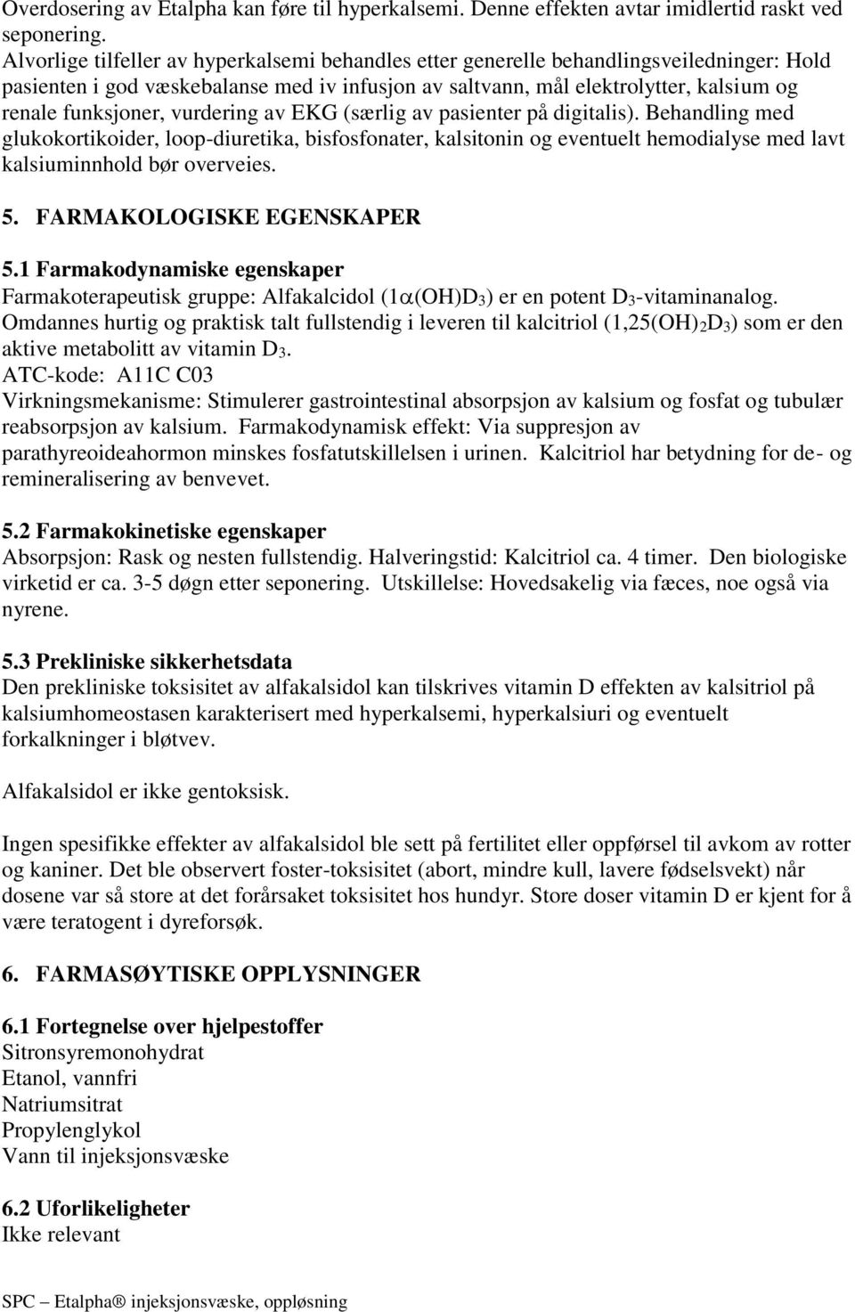 vurdering av EKG (særlig av pasienter på digitalis). Behandling med glukokortikoider, loop-diuretika, bisfosfonater, kalsitonin og eventuelt hemodialyse med lavt kalsiuminnhold bør overveies. 5.