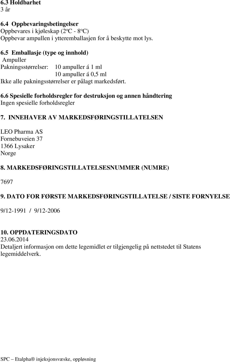 INNEHAVER AV MARKEDSFØRINGSTILLATELSEN LEO Pharma AS Fornebuveien 37 1366 Lysaker Norge 8. MARKEDSFØRINGSTILLATELSESNUMMER (NUMRE) 7697 9.