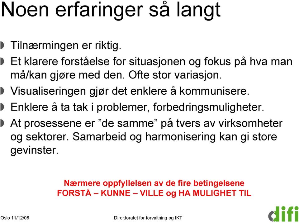 Visualiseringen gjør det enklere å kommunisere. Enklere å ta tak i problemer, forbedringsmuligheter.