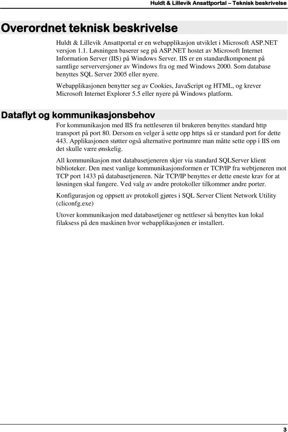 Som database benyttes SQL Server 2005 eller nyere. Webapplikasjonen benytter seg av Cookies, JavaScript og HTML, og krever Microsoft Internet Explorer 5.5 eller nyere på Windows platform.