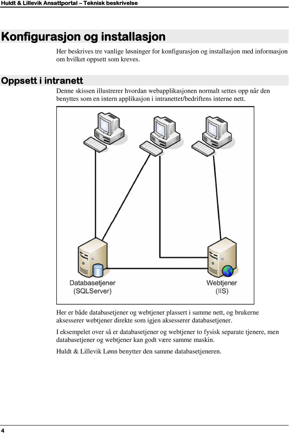 interne nett. Her er både databasetjener og webtjener plassert i samme nett, og brukerne aksesserer webtjener direkte som igjen aksesserer databasetjener.