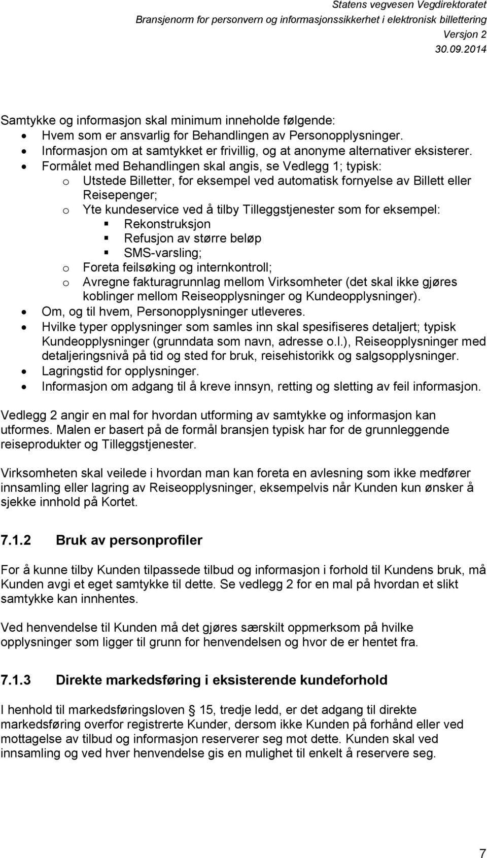 som for eksempel: Rekonstruksjon Refusjon av større beløp SMS-varsling; o Foreta feilsøking og internkontroll; o Avregne fakturagrunnlag mellom Virksomheter (det skal ikke gjøres koblinger mellom