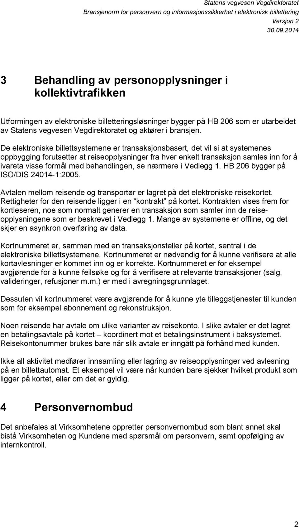 behandlingen, se nærmere i Vedlegg 1. HB 206 bygger på ISO/DIS 24014-1:2005. Avtalen mellom reisende og transportør er lagret på det elektroniske reisekortet.