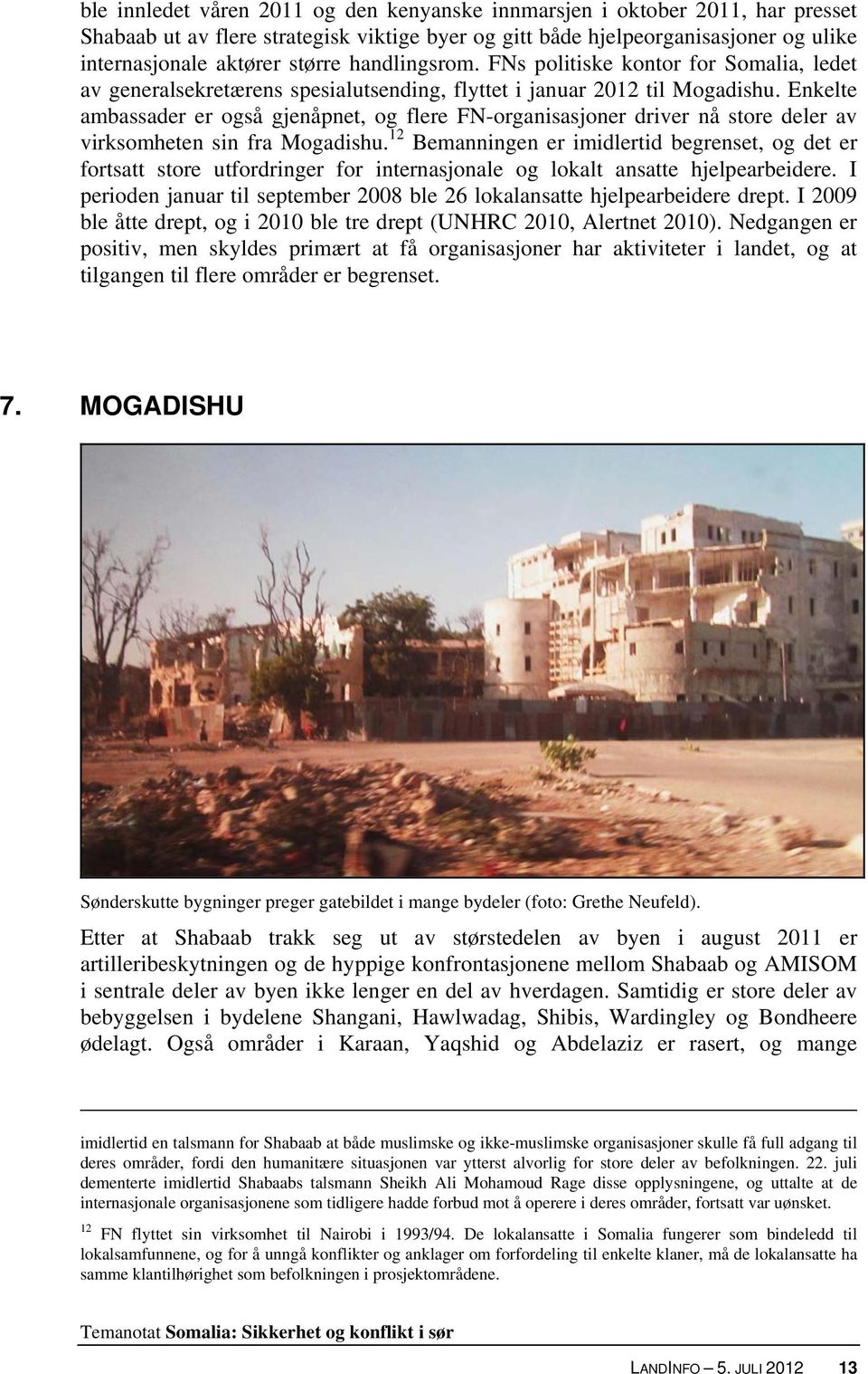 Enkelte ambassader er også gjenåpnet, og flere FN-organisasjoner driver nå store deler av virksomheten sin fra Mogadishu.