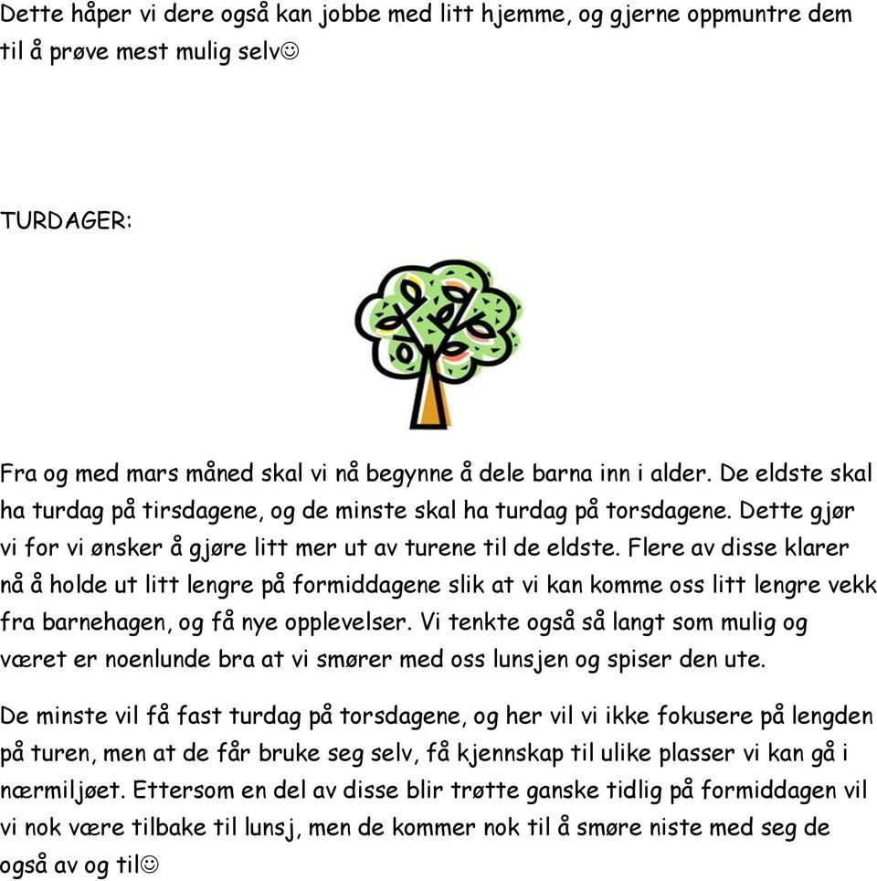 Flere av disse klarer nå å holde ut litt lengre på formiddagene slik at vi kan komme oss litt lengre vekk fra barnehagen, og få nye opplevelser.