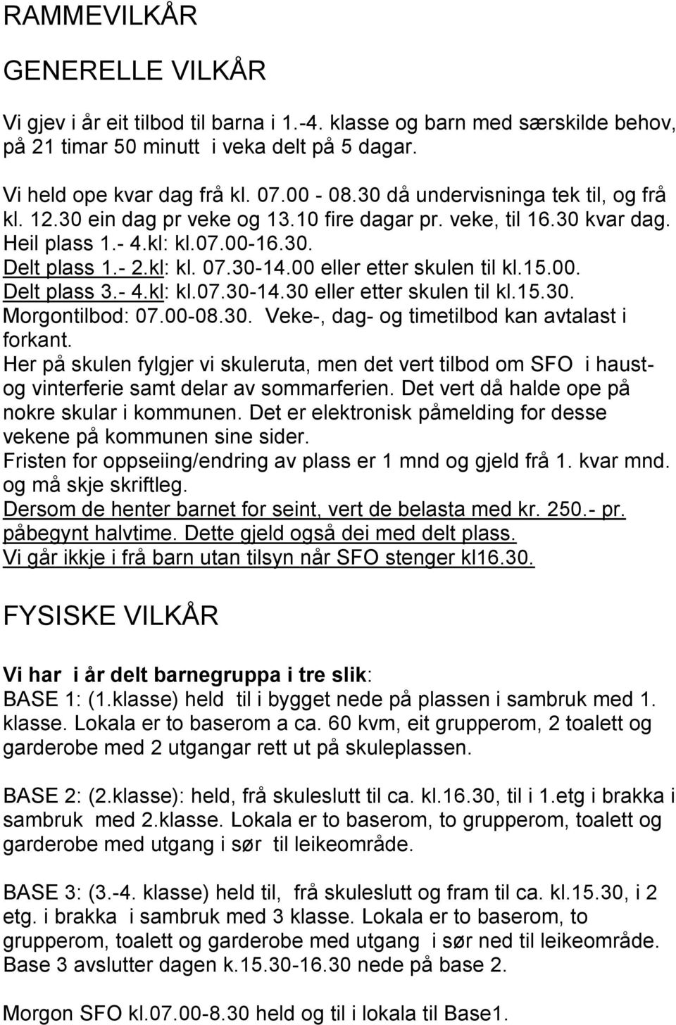 00 eller etter skulen til kl.15.00. Delt plass 3.- 4.kl: kl.07.30-14.30 eller etter skulen til kl.15.30. Morgontilbod: 07.00-08.30. Veke-, dag- og timetilbod kan avtalast i forkant.