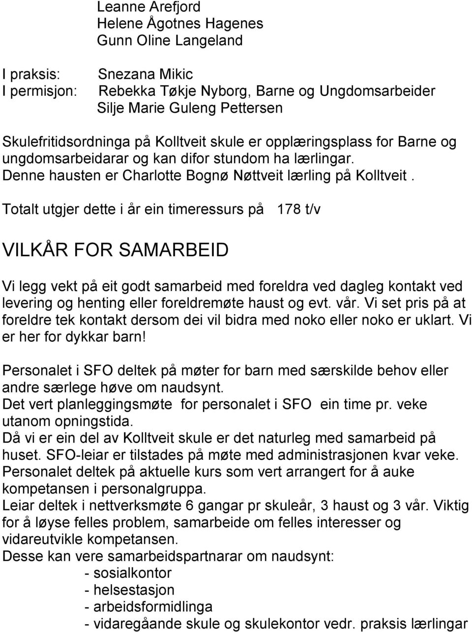 Totalt utgjer dette i år ein timeressurs på 178 t/v VILKÅR FOR SAMARBEID Vi legg vekt på eit godt samarbeid med foreldra ved dagleg kontakt ved levering og henting eller foreldremøte haust og evt.