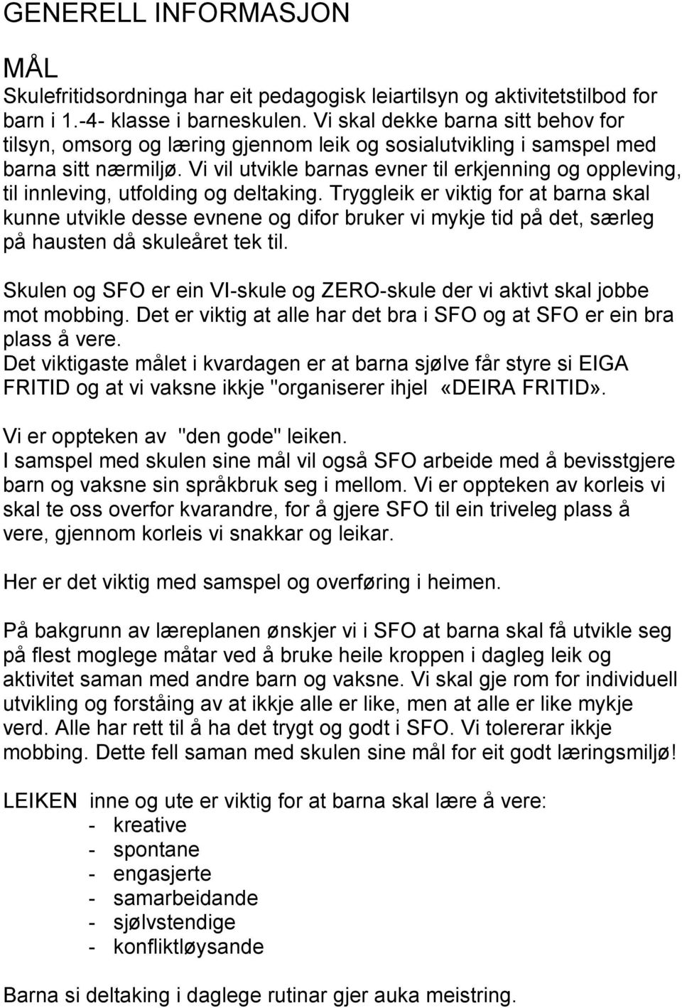 Vi vil utvikle barnas evner til erkjenning og oppleving, til innleving, utfolding og deltaking.