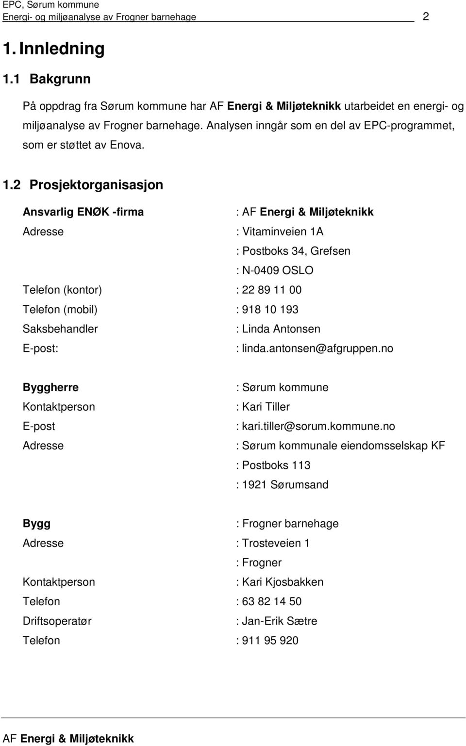 2 Prosjektorganisasjon Ansvarlig ENØK -firma : Adresse : Vitaminveien 1A : Postboks 34, Grefsen : N-0409 OSLO Telefon (kontor) : 22 89 11 00 Telefon (mobil) : 918 10 193 Saksbehandler : Linda