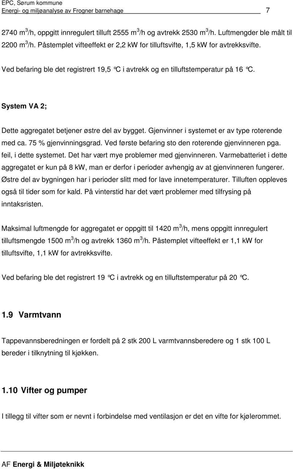 System VA 2; Dette aggregatet betjener østre del av bygget. Gjenvinner i systemet er av type roterende med ca. 75 % gjenvinningsgrad. Ved første befaring sto den roterende gjenvinneren pga.