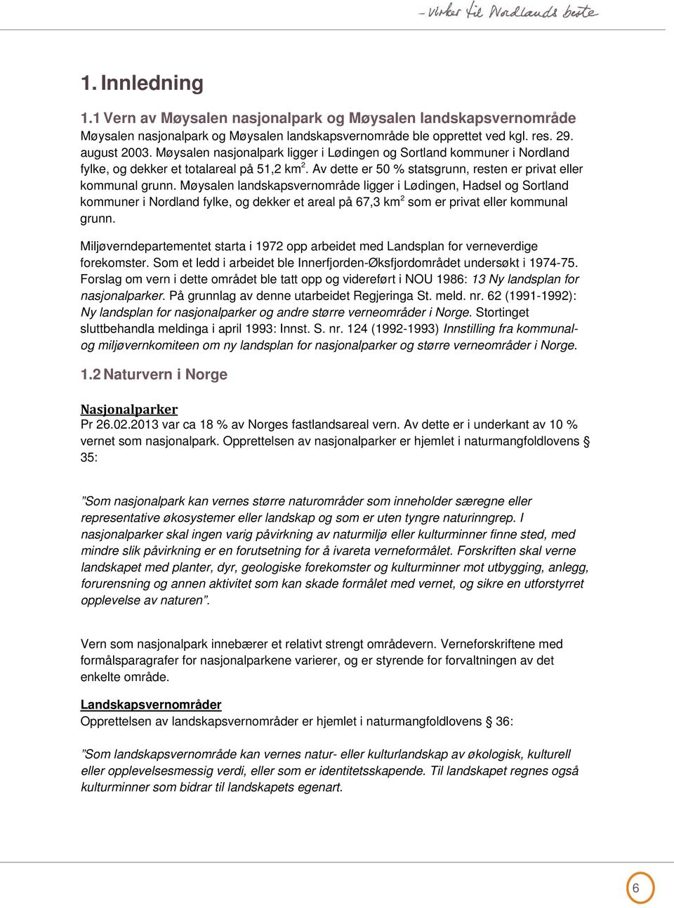 Møysalen landskapsvernområde ligger i Lødingen, Hadsel og Sortland kommuner i Nordland fylke, og dekker et areal på 67,3 km 2 som er privat eller kommunal grunn.