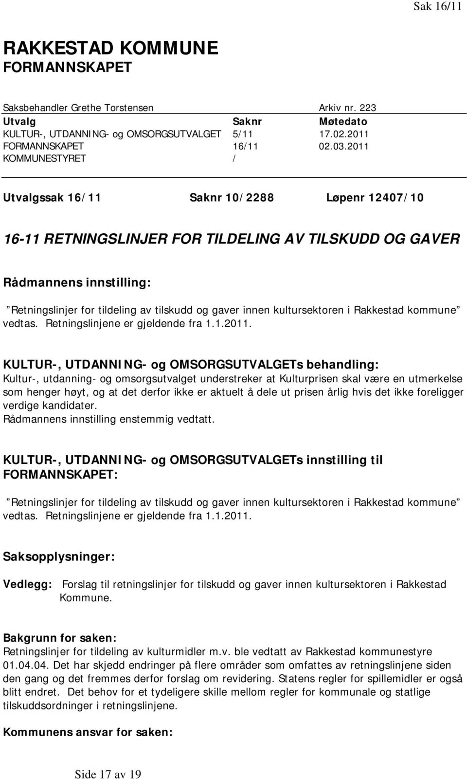 innen kultursektoren i Rakkestad kommune vedtas. Retningslinjene er gjeldende fra 1.1.2011.