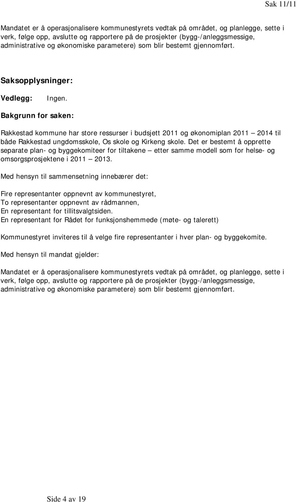 Bakgrunn for saken: Rakkestad kommune har store ressurser i budsjett 2011 og økonomiplan 2011 2014 til både Rakkestad ungdomsskole, Os skole og Kirkeng skole.