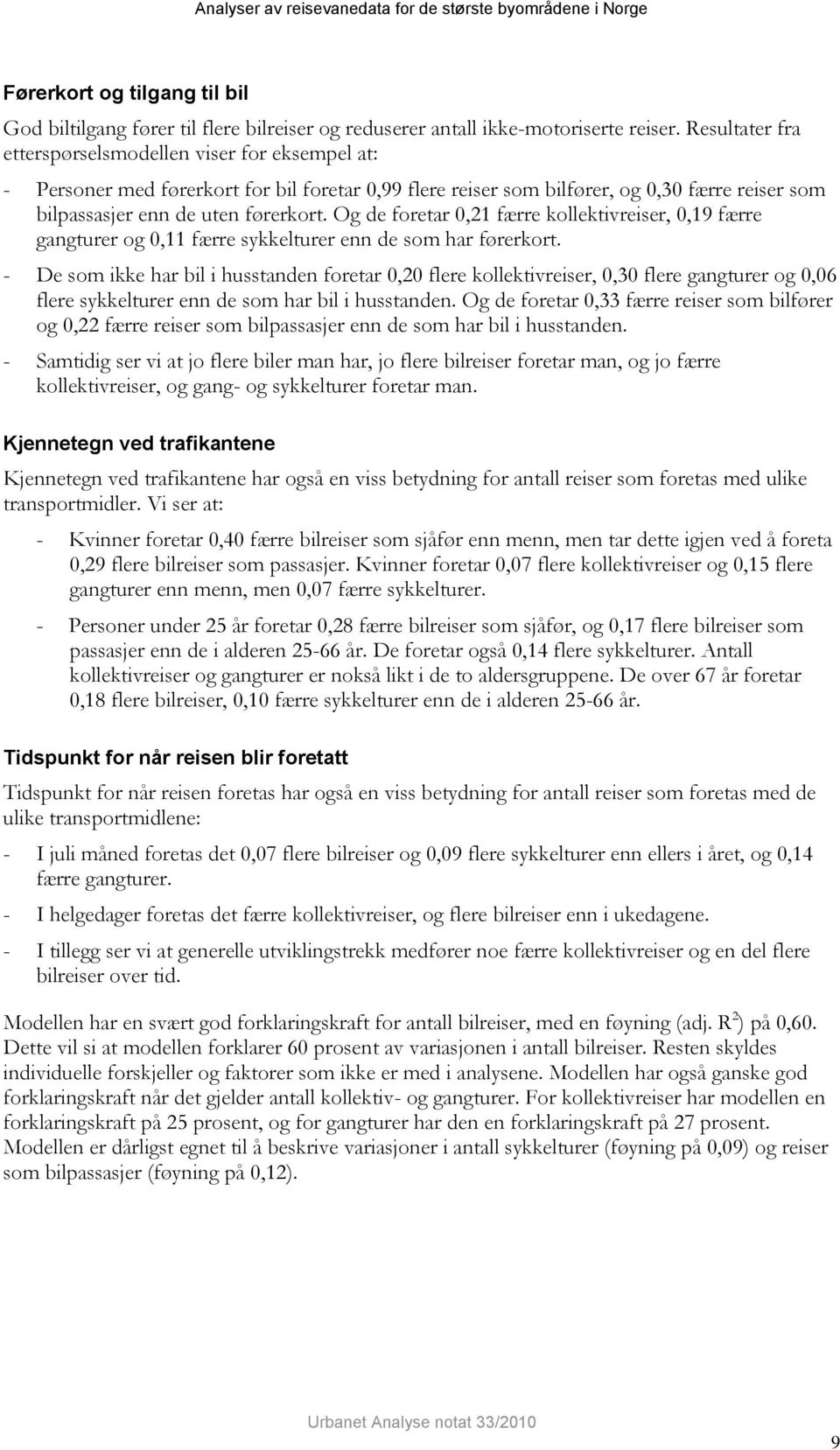 Og de foretar 0,21 færre kollektivreiser, 0,19 færre gangturer og 0,11 færre sykkelturer enn de som har førerkort.