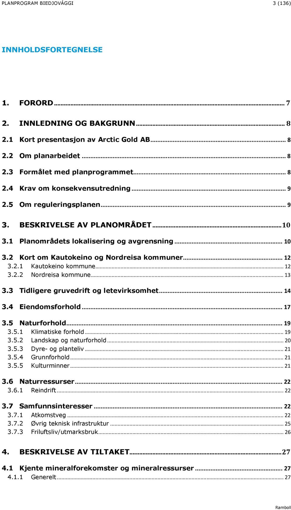 .. 12 3.2.1 Kautokeino kommune... 12 3.2.2 Nordreisa kommune... 13 3.3 Tidligere gruvedrift og letevirksomhet... 14 3.4 Eiendomsforhold... 17 3.5 Naturforhold... 19 3.5.1 Klimatiske forhold... 19 3.5.2 Landskap og naturforhold.