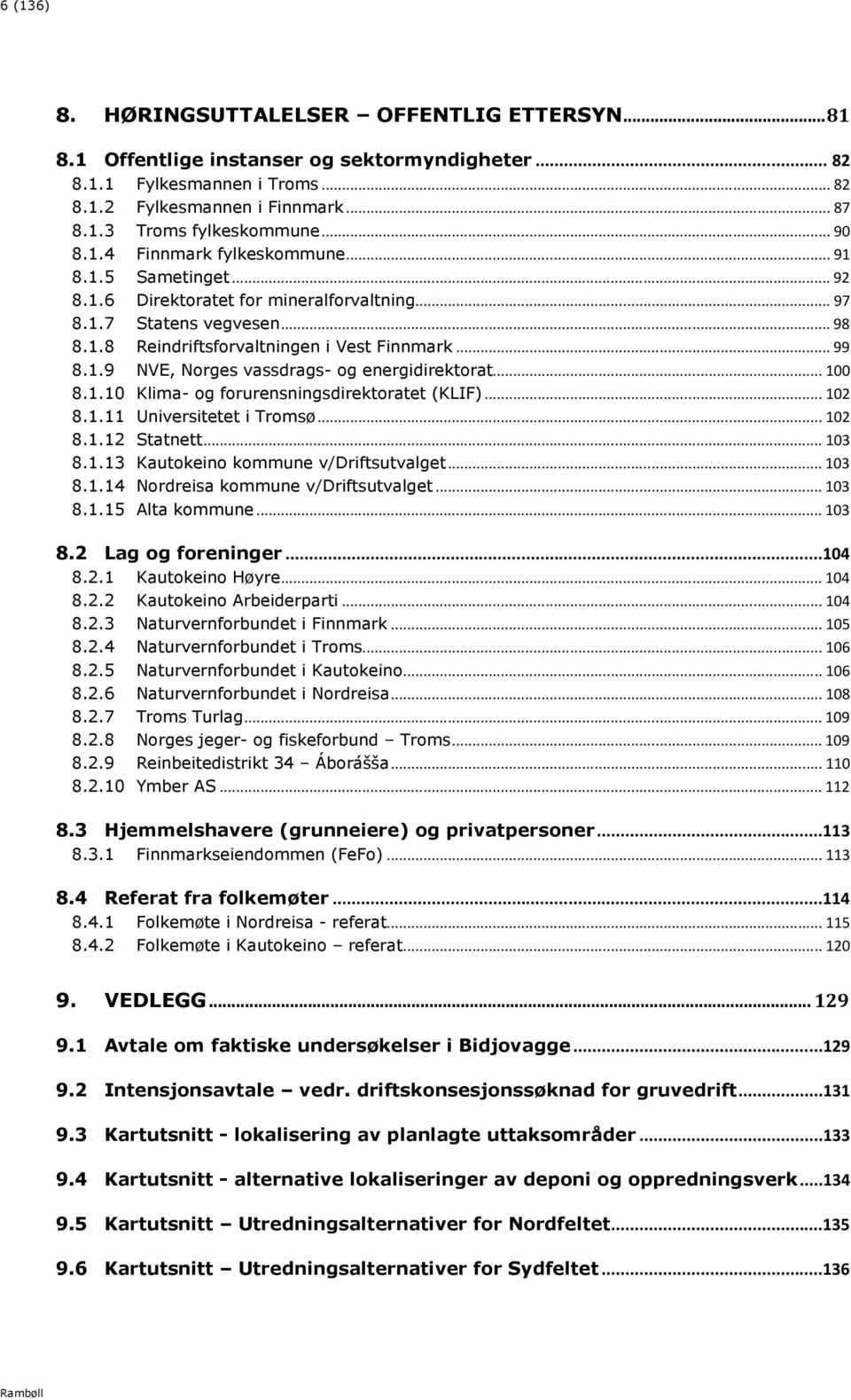 .. 100 8.1.10 Klima- og forurensningsdirektoratet (KLIF)... 102 8.1.11 Universitetet i Tromsø... 102 8.1.12 Statnett... 103 8.1.13 Kautokeino kommune v/driftsutvalget... 103 8.1.14 Nordreisa kommune v/driftsutvalget.