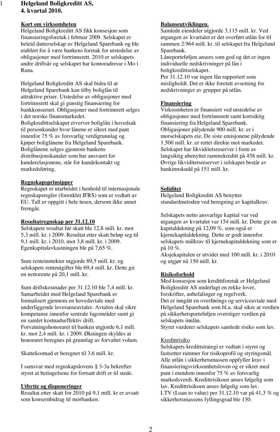 2010 er selskapets andre driftsår og selskapet har kontoradresse i Mo i Rana. Helgeland Boligkreditt AS skal bidra til at Helgeland Sparebank kan tilby boliglån til attraktive priser.