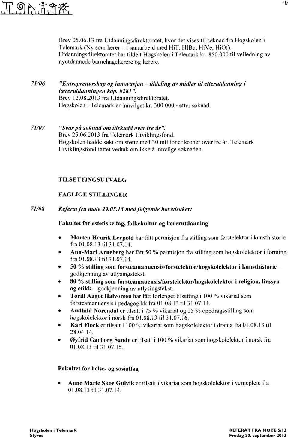 71/06 "Entreprenorskap og innovasjon tildeling av midler til etteruldanning i lærerutdanningen kap. 0281". Brev 12.08.2013 fra Utdanningsdirektoratet. Høgskolen i Telemark er innvilget kr.