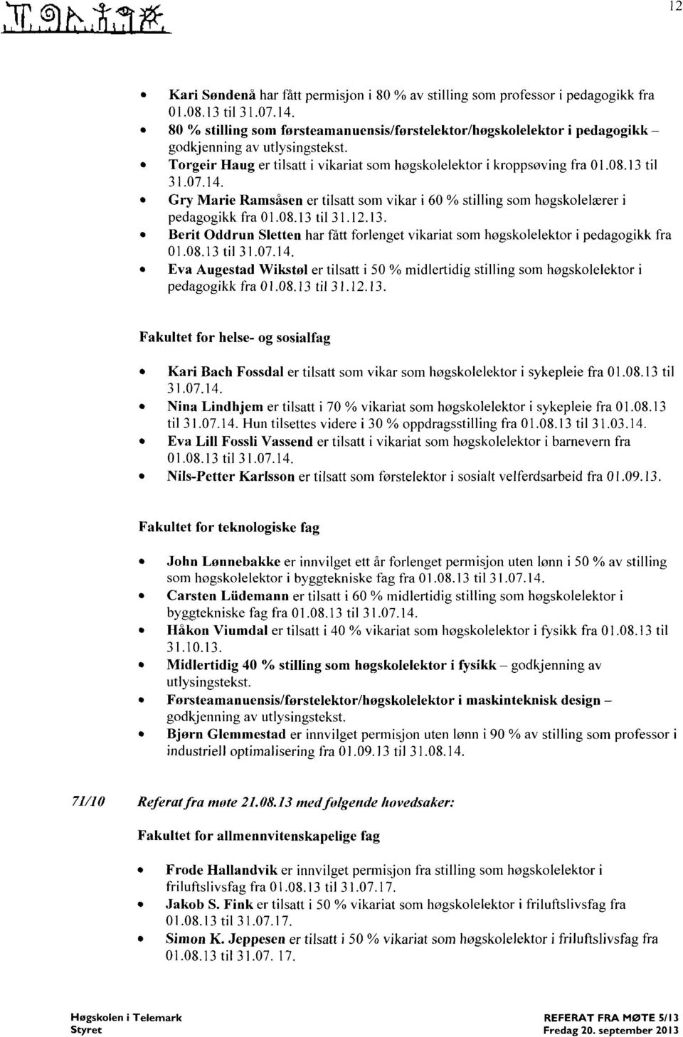 14. Gry Marie Ramsåsen er tilsatt som vikar i 60 % stilling som høgskolelærer i pedagogikk fra 01.08.13 til 31.12.13. Berit Oddrun Sletten har fått forlenget vikariat som høgskolelektor i pedagogikk fra 01.